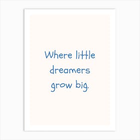 Where The Little Dreamers Grow Big Blue Quote Poster Art Print