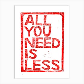 All You Need Is Less Art Print