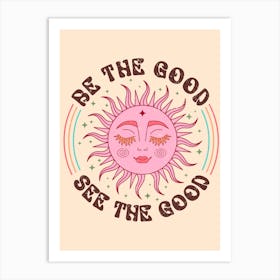 Be The Good See The Good Art Print