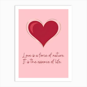 Love Is A Force Of Nature It Is The Essence Of Life Art Print