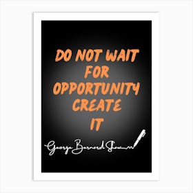 Don'T Wait For Opportunity Create It Art Print