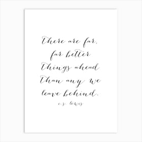 There Are Far Better Things Ahead Than Any We Leave Behind Art Print
