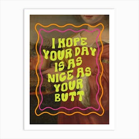 I Hope Your Day is as Nice as Your Butt Art Print