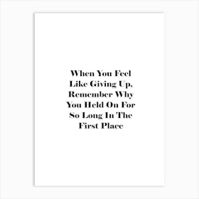 When You Feel Like Giving Up Why Remember Why So Long In The First Place Art Print