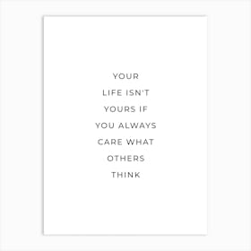 Your Life Isn't yours if you always care what other think inspiring quote Art Print
