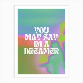 You May Say I'm A Dreamer Art Print