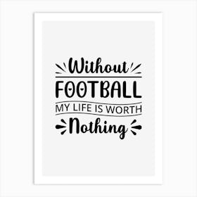 Without Football My Life Is Worth Nothing Art Print