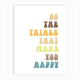 Do The Things That Make You Happy Art Print