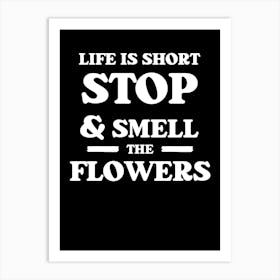 Life Is Short Stop And Smell The Flowers 1 Art Print
