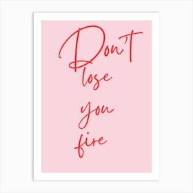 Don'T Lose You Fire Art Print