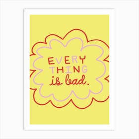 Everything Is Bad Art Print
