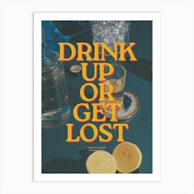 Drink Up Or Get Lost Art Print