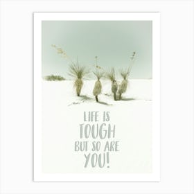 Life Is Tough But So Are You Art Print