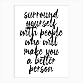 Surround Yourself With People Who Will Make You A Better Person Art Print