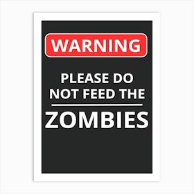 Warning Please Do Not Feed The Zombies Art Print