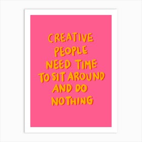 Creative People Need Time To Sit Around And Do Nothing 1 Art Print