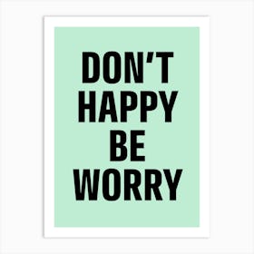 Don T Happy Be Worry Art Print