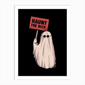 Haunt The Rich - Funny Sarcasm Protest Ghost Gift 1 Art Print