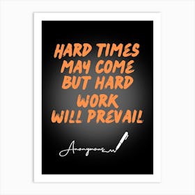 Hard Times May Come Hard Work Will Prevail Art Print