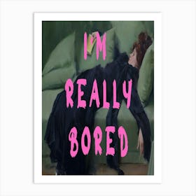 I'M Really Bored Art Print