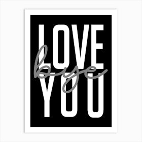 Love You Bye Monochrome Art Print