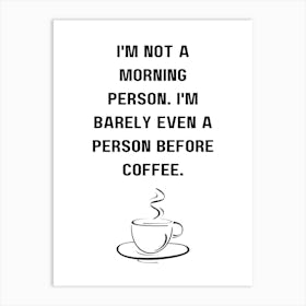 I'M Not A Morning Person I'M Barely Even A Person Before Coffee Art Print