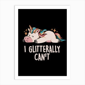 Glitterally Can't - Lazy Funny Unicorn Gift 1 Art Print