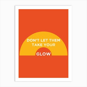 Don't let them take your glow Art Print