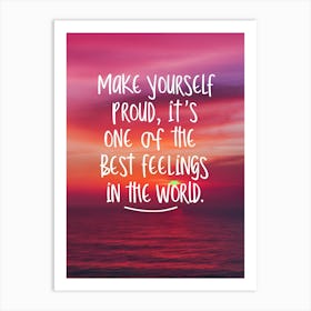 Make Yourself Proud It'S One Of The Best Feelings In The World Art Print