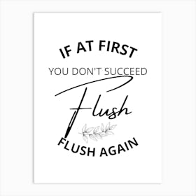 If At First You Don'T Succeed Flush Flush Again Art Print