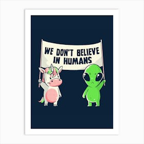 We Don't Believe in Humans - Cute Alien Unicorn Gift Art Print