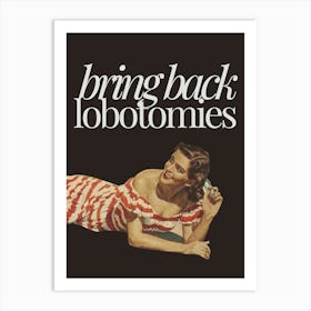 Bring Back Lobotomies Art Print