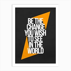 Be The Change You Wish To See In The World Art Print