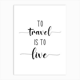 To Travel Is To Live Art Print