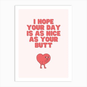 I Hope Your Day Is As Nice As Your Butt Art Print