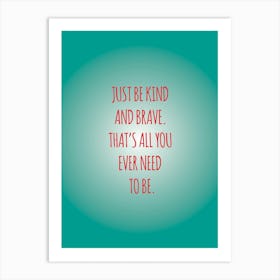 Just Be Kind And Brave Art Print