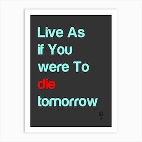 Live As If You Were To Die Tomorrow Art Print