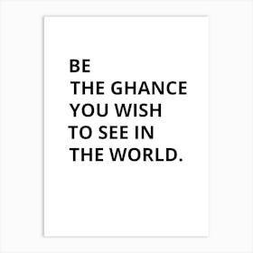 Be The Chance You Wish To See In The World Art Print