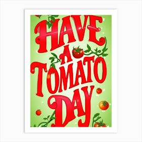 Have A Tomato Day 1 Art Print