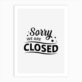 Sorry We Are Closed Art Print