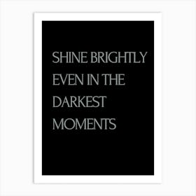 Shine Brightly Even In The Darkest Moments Art Print