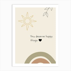 You Deserve Happy Things Art Print