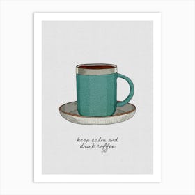 Keep Calm And Drink Coffee Art Print