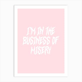 I'm In The Business Of Misery Art Print