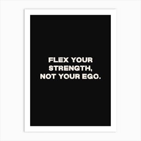 Flex Your Strength Not Your Ego Art Print