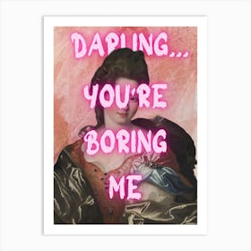 Darling You'Re Boring Me Art Print