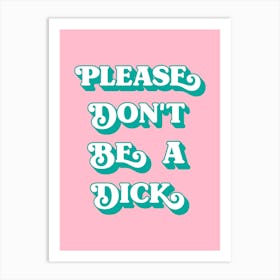 Please Don't Be A Dick (pink and green tone) Art Print