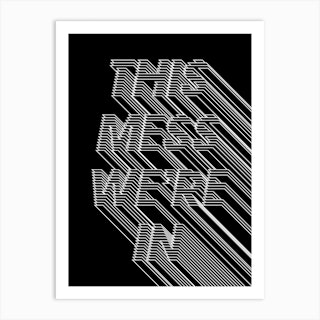 This Mess We're In Art Print
