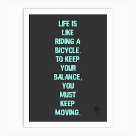 Life Is Like Riding A Bicycle To Keep Your Balance You Must Keep Moving Art Print