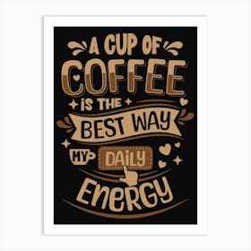 Coffee Lover A Cup Of Coffee Is The Best My Daily Energy Art Print